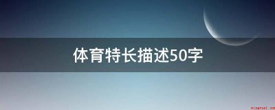 ​体育特长描述50字（本人身体健康状况良好,积极主动的参加各项体育锻炼）