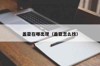 ​盖亚在哪出现（盖亚怎么找）