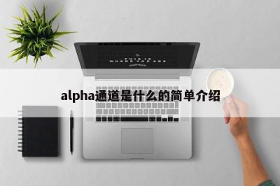 ​alpha通道是什么的简单介绍