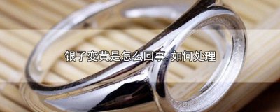 ​银子怎么突然变黄 银子突然变黄是怎么回事